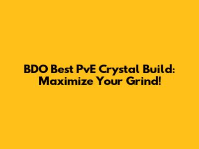 BDO Best PvE Crystal Build: Maximize Your Grind!