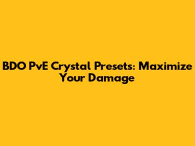 BDO PvE Crystal Presets: Maximize Your Damage