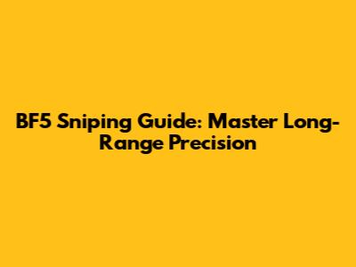BF5 Sniping Guide: Master Long-Range Precision