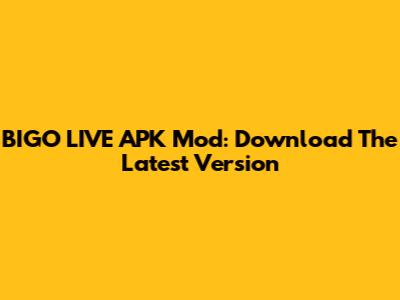 BIGO LIVE APK Mod: Download The Latest Version