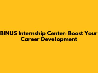 BINUS Internship Center: Boost Your Career Development