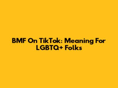 BMF On TikTok: Meaning For LGBTQ+ Folks