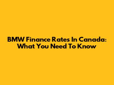 BMW Finance Rates In Canada: What You Need To Know