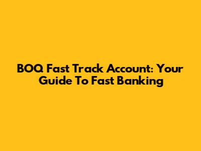 BOQ Fast Track Account: Your Guide To Fast Banking