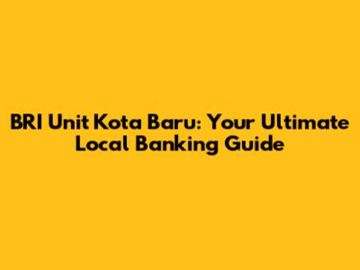 BRI Unit Kota Baru: Your Ultimate Local Banking Guide