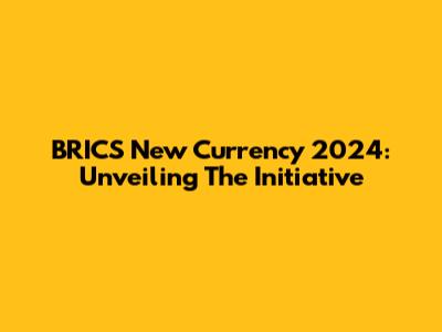 BRICS New Currency 2024: Unveiling The Initiative