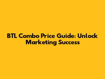 BTL Combo Price Guide: Unlock Marketing Success