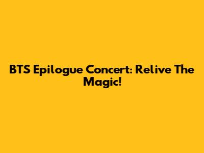 BTS Epilogue Concert: Relive The Magic!