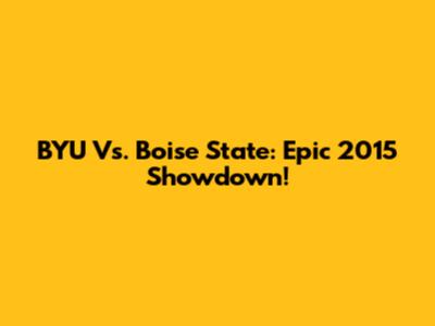 BYU Vs. Boise State: Epic 2015 Showdown!