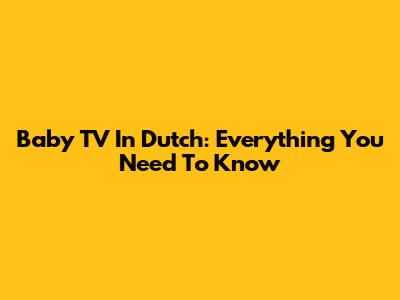 Baby TV In Dutch: Everything You Need To Know