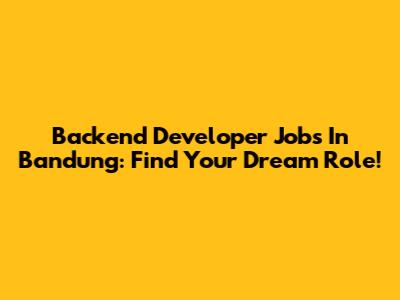 Backend Developer Jobs In Bandung: Find Your Dream Role!