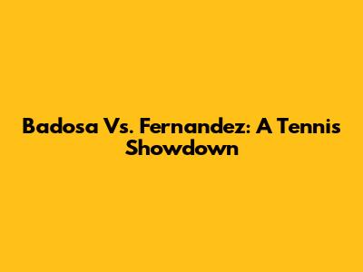 Badosa Vs. Fernandez: A Tennis Showdown