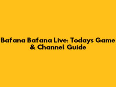 Bafana Bafana Live: Today's Game & Channel Guide