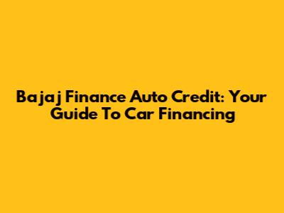 Bajaj Finance Auto Credit: Your Guide To Car Financing