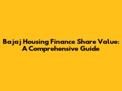 Bajaj Housing Finance Share Value: A Comprehensive Guide