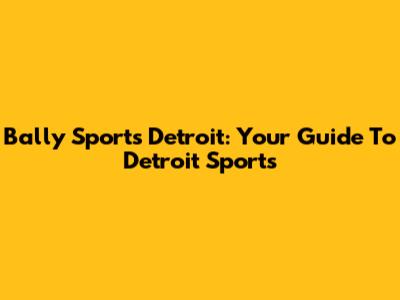 Bally Sports Detroit: Your Guide To Detroit Sports