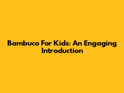 Bambuco For Kids: An Engaging Introduction