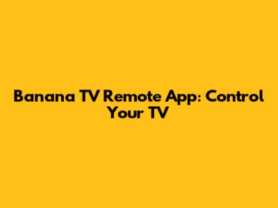 Banana TV Remote App: Control Your TV