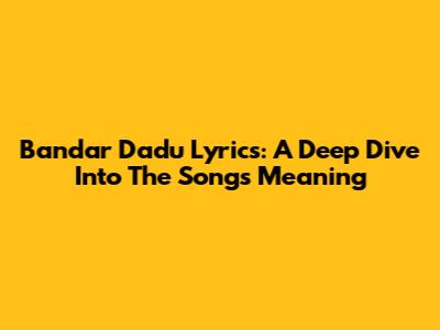 Bandar Dadu Lyrics: A Deep Dive Into The Song's Meaning