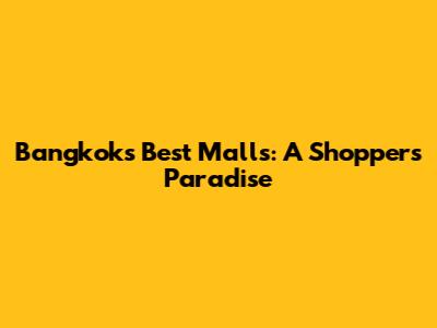 Bangkok's Best Malls: A Shopper's Paradise