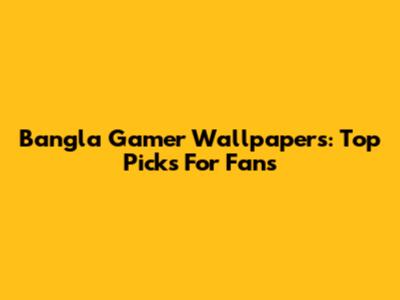 Bangla Gamer Wallpapers: Top Picks For Fans
