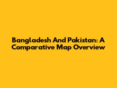 Bangladesh And Pakistan: A Comparative Map Overview