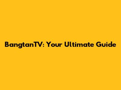 BangtanTV: Your Ultimate Guide
