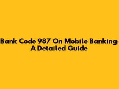 Bank Code 987 On Mobile Banking: A Detailed Guide