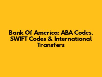 Bank Of America: ABA Codes, SWIFT Codes & International Transfers