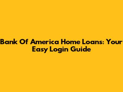 Bank Of America Home Loans: Your Easy Login Guide