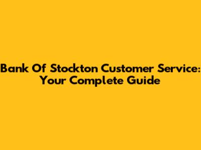 Bank Of Stockton Customer Service: Your Complete Guide