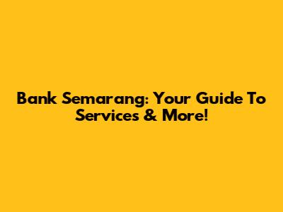 Bank Semarang: Your Guide To Services & More!