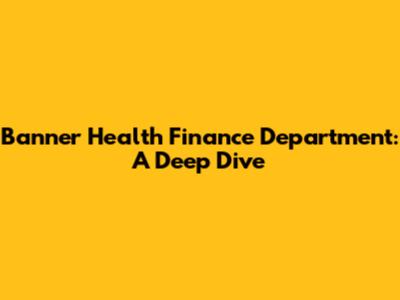 Banner Health Finance Department: A Deep Dive