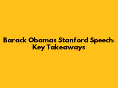 Barack Obama's Stanford Speech: Key Takeaways