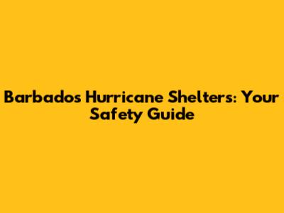 Barbados Hurricane Shelters: Your Safety Guide