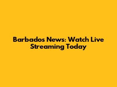 Barbados News: Watch Live Streaming Today