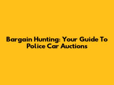 Bargain Hunting: Your Guide To Police Car Auctions