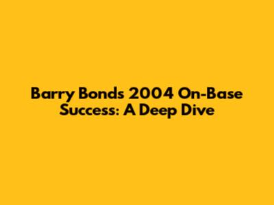 Barry Bonds' 2004 On-Base Success: A Deep Dive