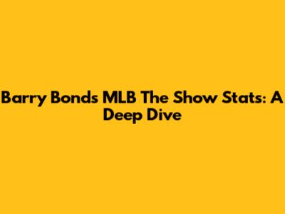 Barry Bonds' MLB The Show Stats: A Deep Dive