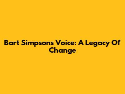 Bart Simpson's Voice: A Legacy Of Change