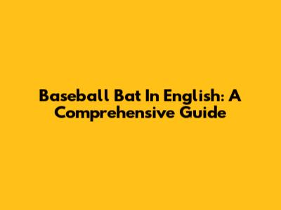 Baseball Bat In English: A Comprehensive Guide