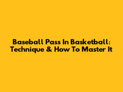 Baseball Pass In Basketball: Technique & How To Master It