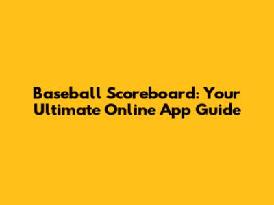 Baseball Scoreboard: Your Ultimate Online App Guide