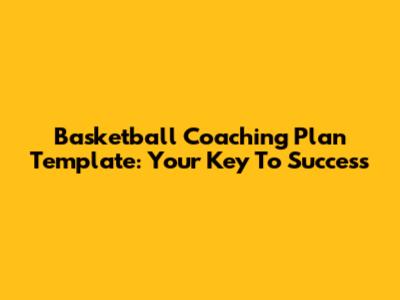 Basketball Coaching Plan Template: Your Key To Success