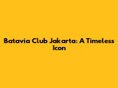 Batavia Club Jakarta: A Timeless Icon