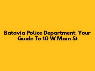 Batavia Police Department: Your Guide To 10 W Main St