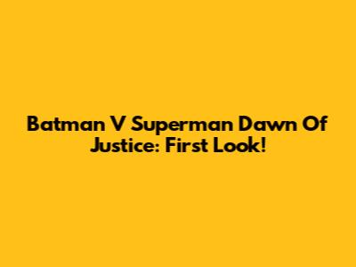Batman V Superman Dawn Of Justice: First Look!