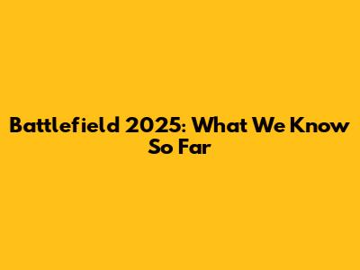 Battlefield 2025: What We Know So Far