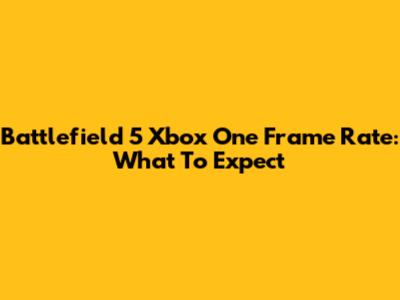 Battlefield 5 Xbox One Frame Rate: What To Expect