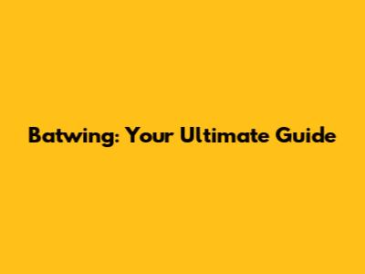Batwing: Your Ultimate Guide